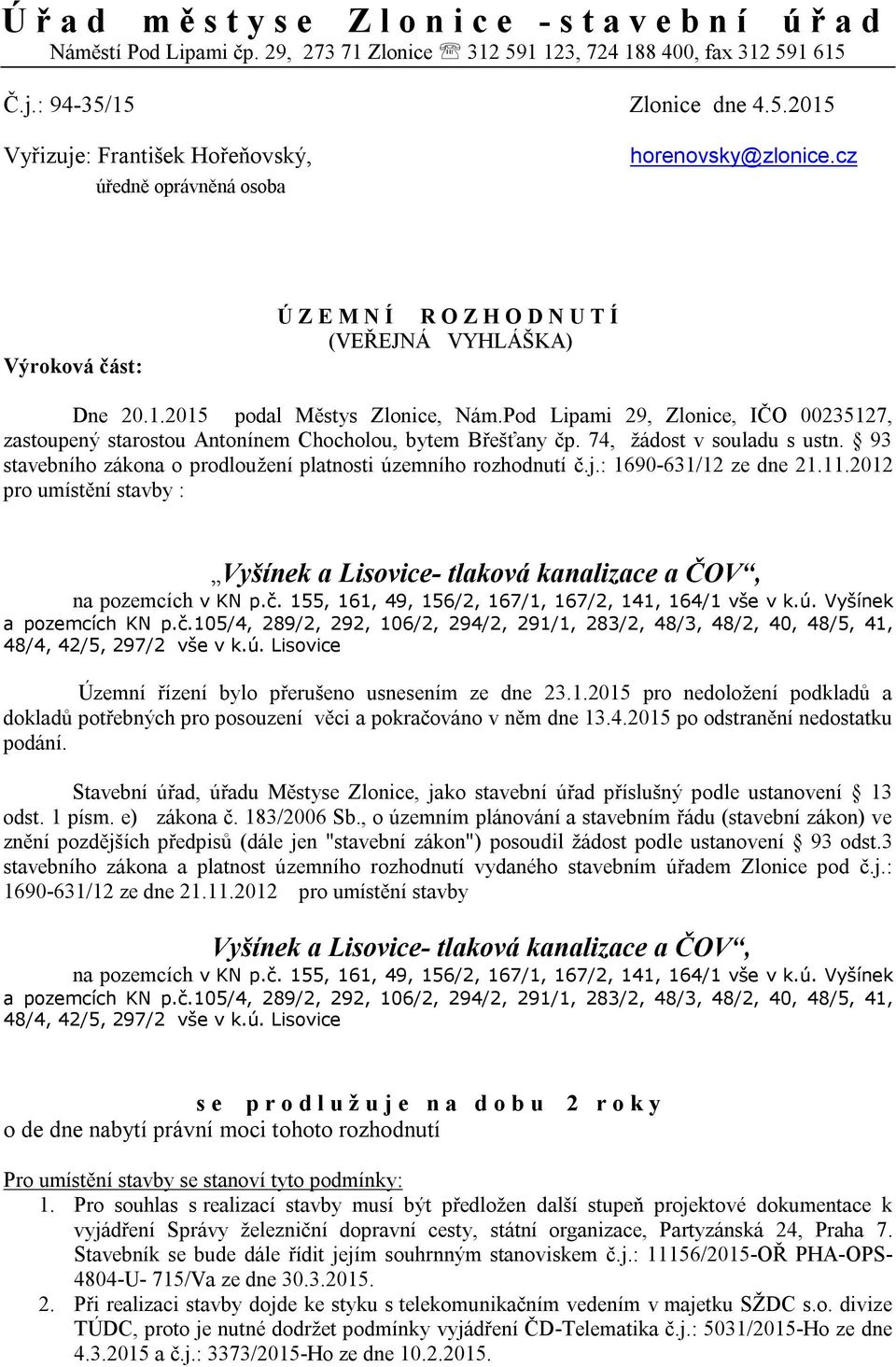 Pod Lipami 29, Zlonice, IČO 00235127, zastoupený starostou Antonínem Chocholou, bytem Břešťany čp. 74, žádost v souladu s ustn. 93 stavebního zákona o prodloužení platnosti územního rozhodnutí č.j.