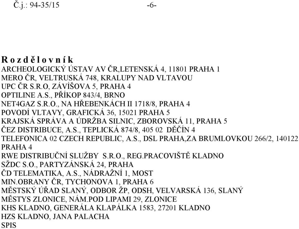 S., DSL PRAHA,ZA BRUMLOVKOU 266/2, 140122 PRAHA 4 RWE DISTRIBUČNÍ SLUŽBY S.R.O., REG.PRACOVIŠTĚ KLADNO SŽDC S.O., PARTYZÁNSKÁ 24, PRAHA ČD TELEMATIKA, A.S., NÁDRAŽNÍ 1, MOST MIN.