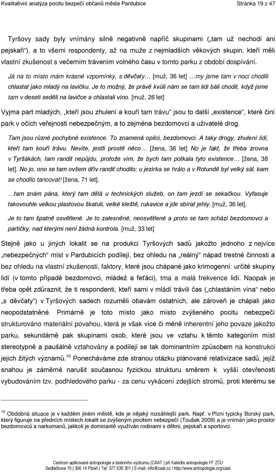 Já na to místo mám krásné vzpomínky, s děvčaty [muž, 36 let] my jsme tam v noci chodili chlastat jako mladý na lavičku.