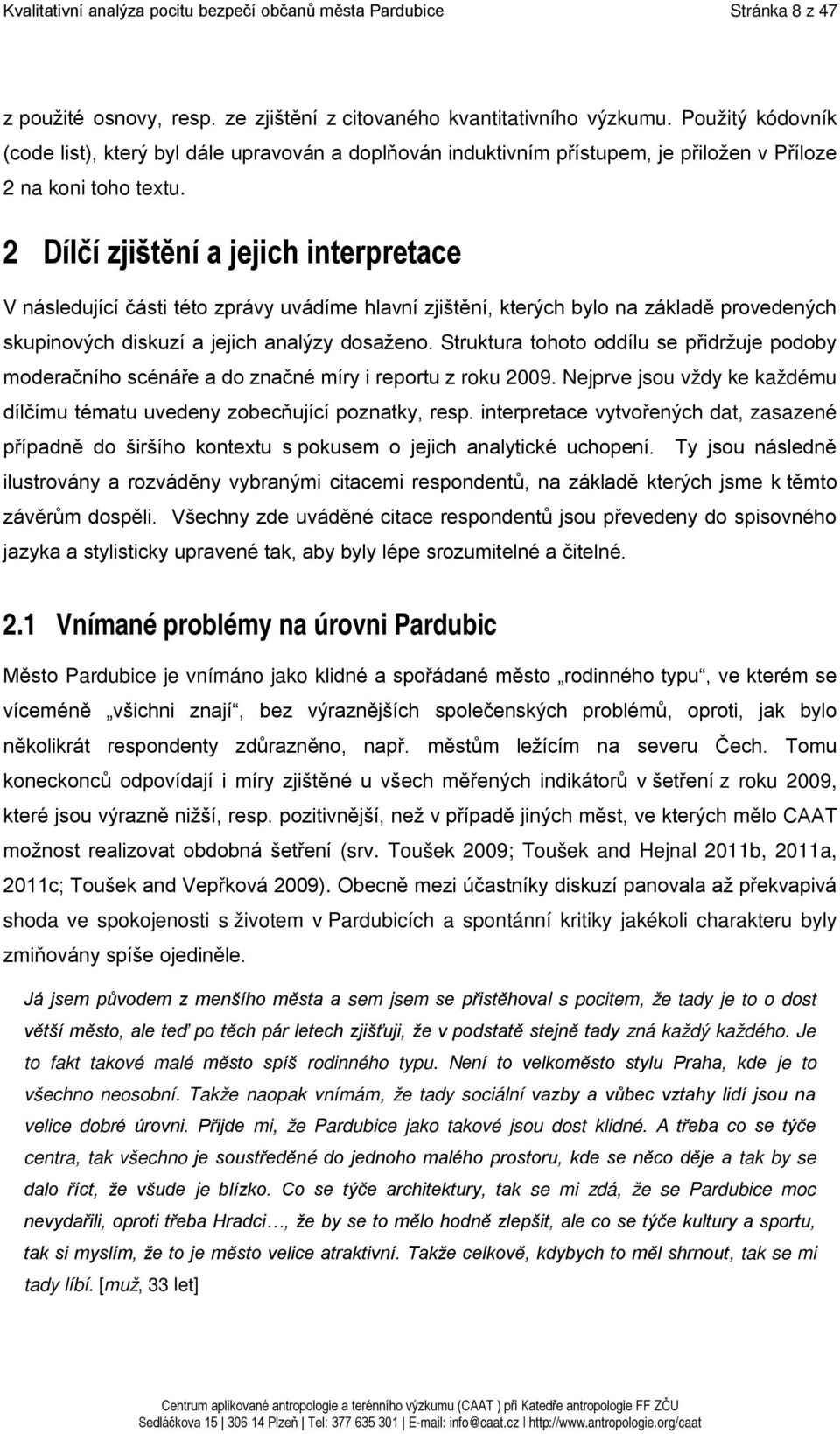 2 Dílčí zjištění a jejich interpretace V následující části této zprávy uvádíme hlavní zjištění, kterých bylo na základě provedených skupinových diskuzí a jejich analýzy dosaženo.