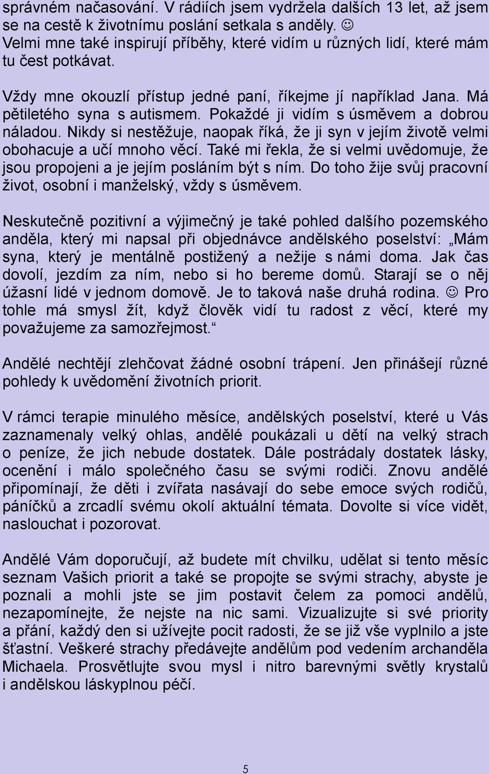 Pokaždé ji vidím s úsměvem a dobrou náladou. Nikdy si nestěžuje, naopak říká, že ji syn v jejím životě velmi obohacuje a učí mnoho věcí.