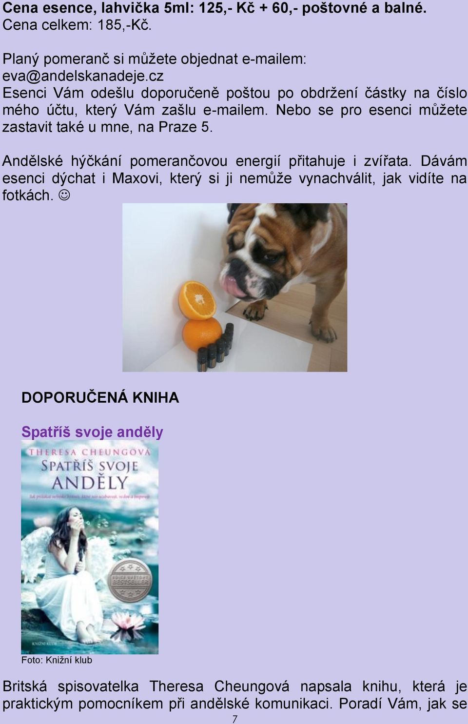 Nebo se pro esenci můžete zastavit také u mne, na Praze 5. Andělské hýčkání pomerančovou energií přitahuje i zvířata.