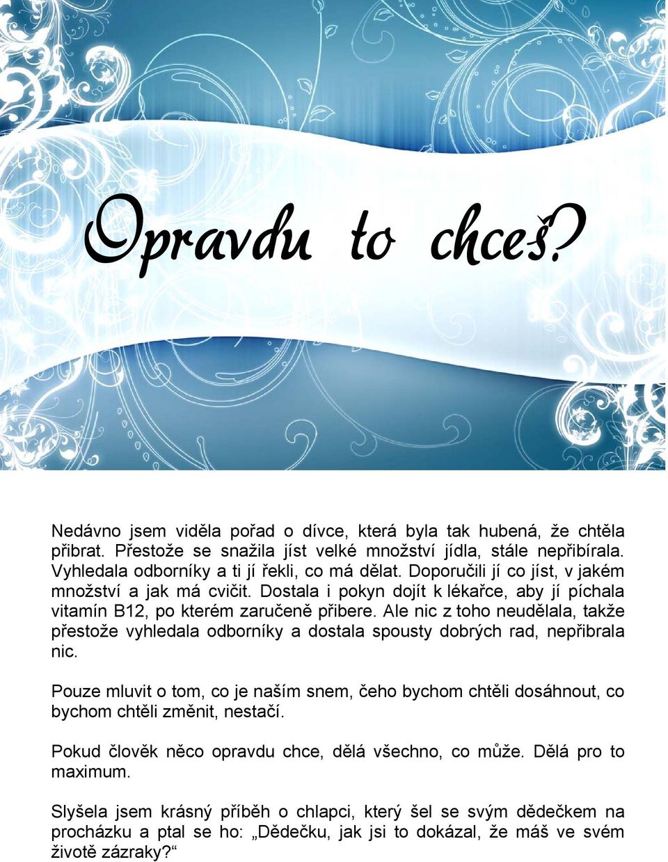 Ale nic z toho neudělala, takže přestože vyhledala odborníky a dostala spousty dobrých rad, nepřibrala nic.