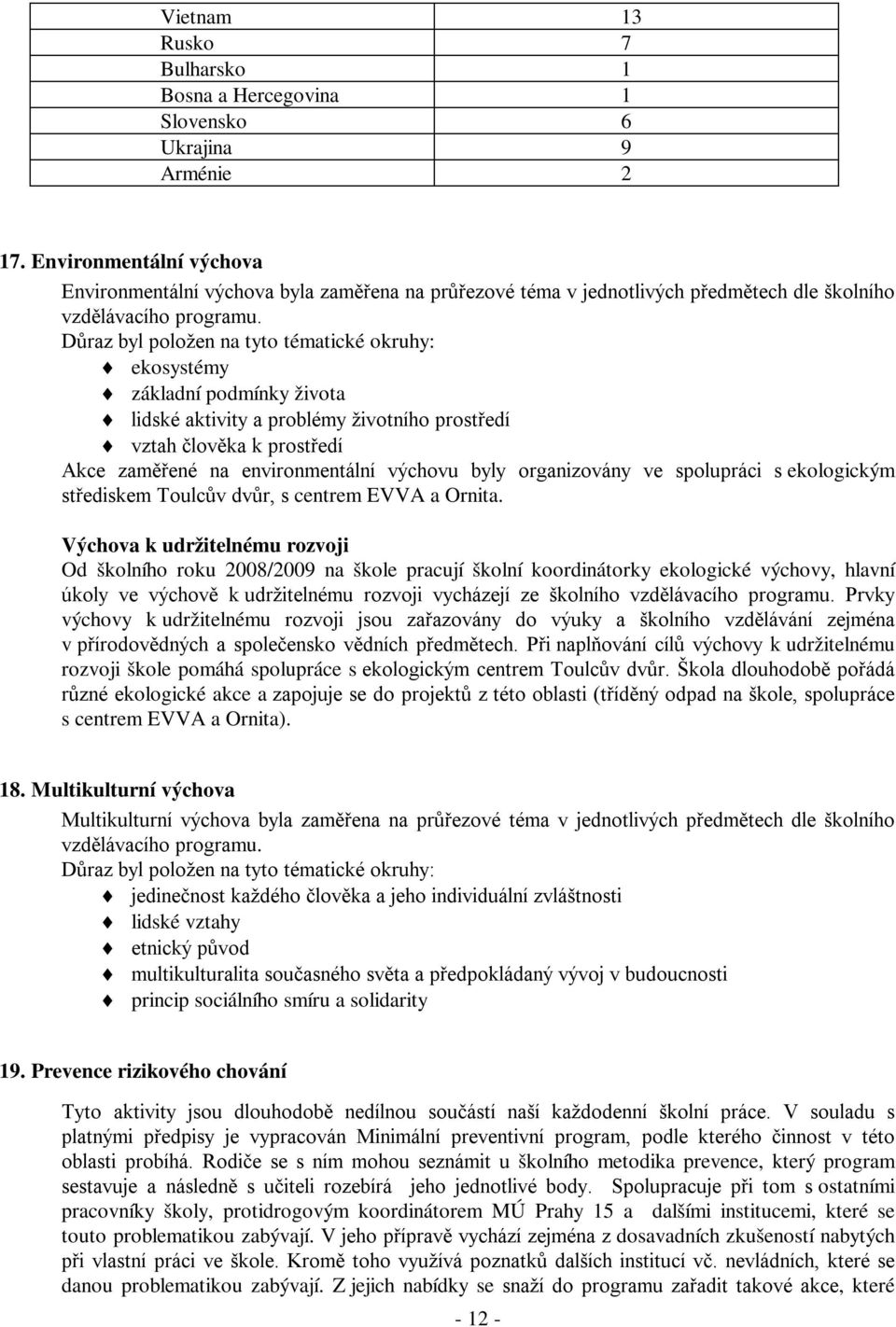 Důraz byl položen na tyto tématické okruhy: ekosystémy základní podmínky života lidské aktivity a problémy životního prostředí vztah člověka k prostředí Akce zaměřené na environmentální výchovu byly