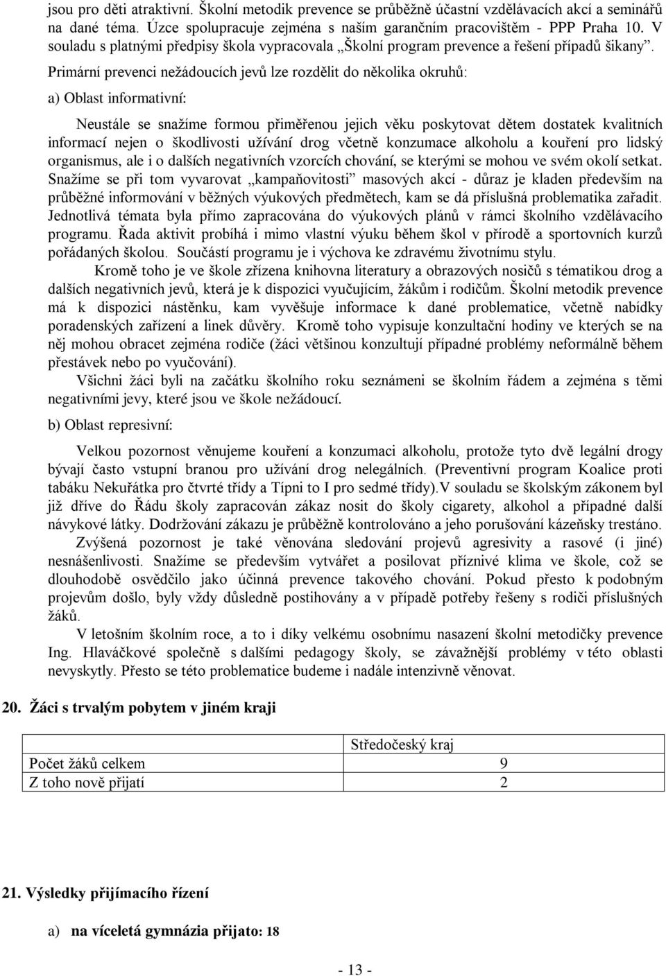 Primární prevenci nežádoucích jevů lze rozdělit do několika okruhů: a) Oblast informativní: Neustále se snažíme formou přiměřenou jejich věku poskytovat dětem dostatek kvalitních informací nejen o