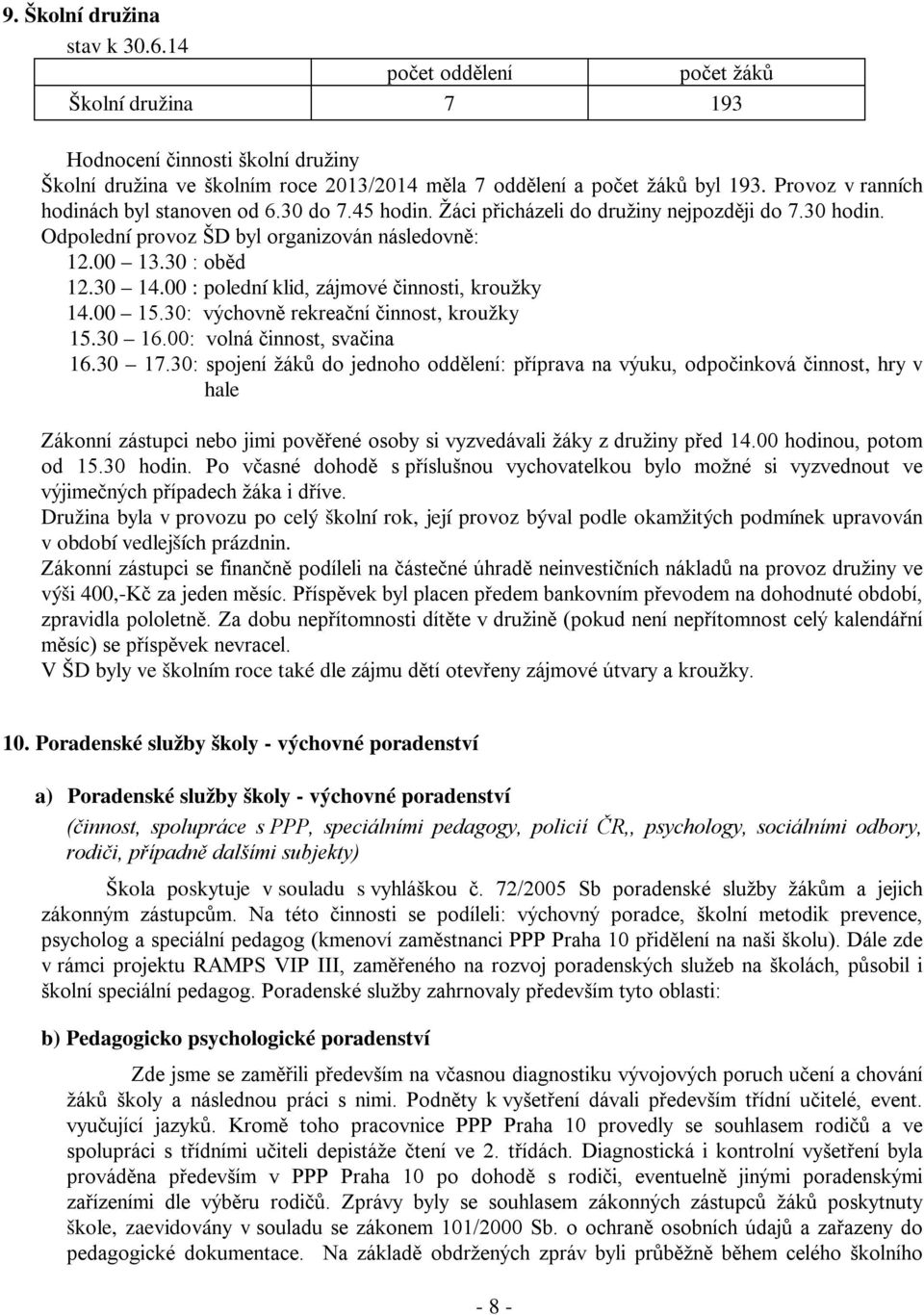 00 : polední klid, zájmové činnosti, kroužky 14.00 15.30: výchovně rekreační činnost, kroužky 15.30 16.00: volná činnost, svačina 16.30 17.