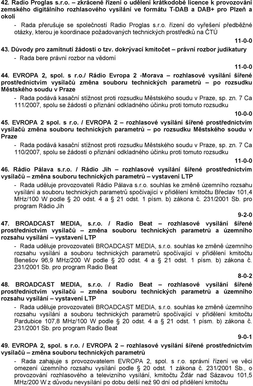 r.o. řízení do vyřešení předběžné otázky, kterou je koordinace požadovaných technických prostředků na ČTÚ 43. Důvody pro zamítnutí žádosti o tzv.