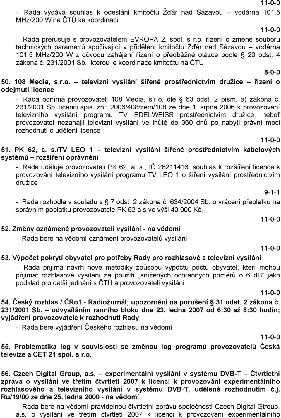 r.o. dle 63 odst. 2 písm. a) zákona č. 231/2001 Sb. licenci spis. zn.: 2006/408/zem/108 ze dne 1.