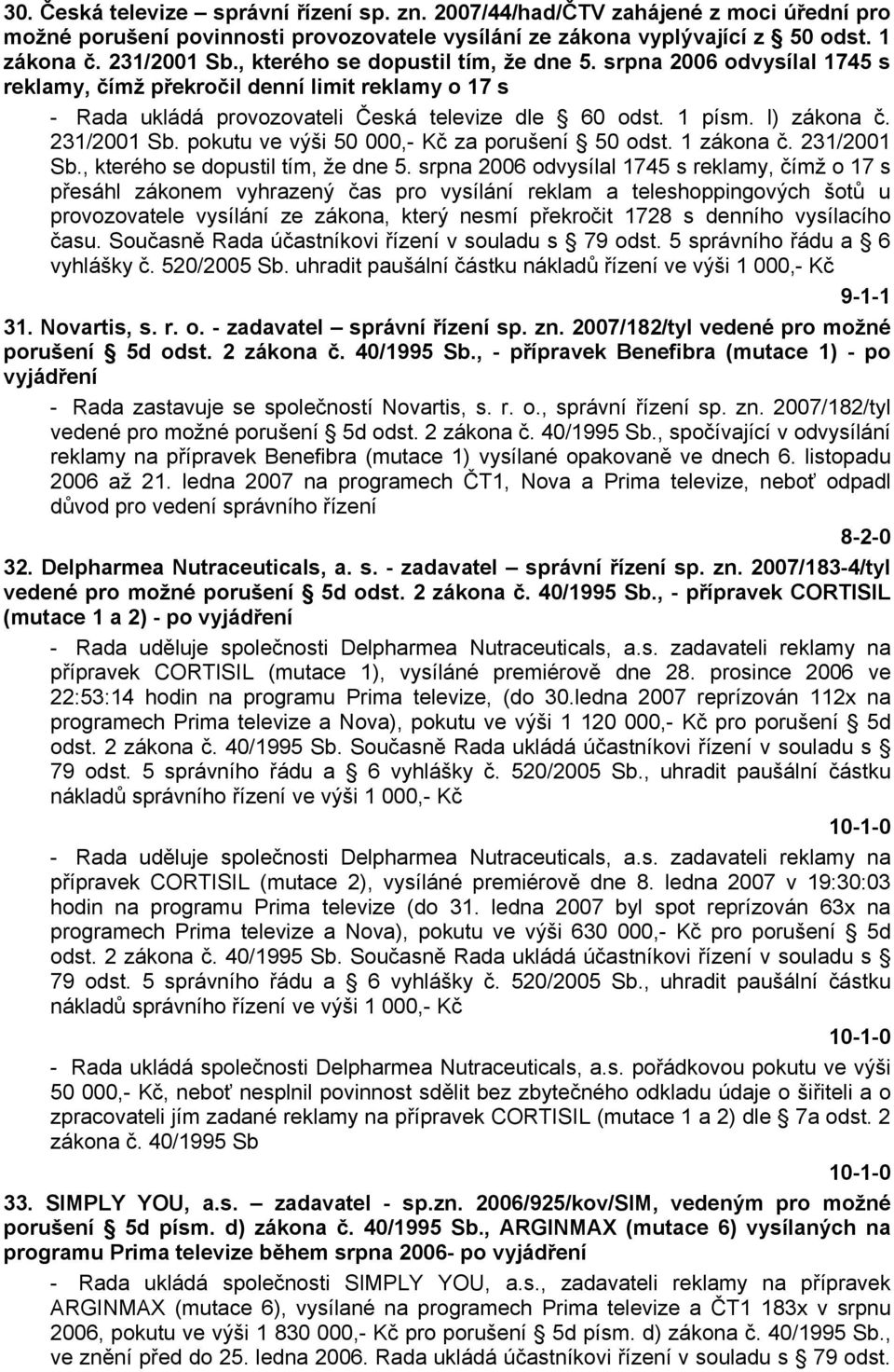 231/2001 Sb. pokutu ve výši 50 000,- Kč za porušení 50 odst. 1 zákona č. 231/2001 Sb., kterého se dopustil tím, že dne 5.