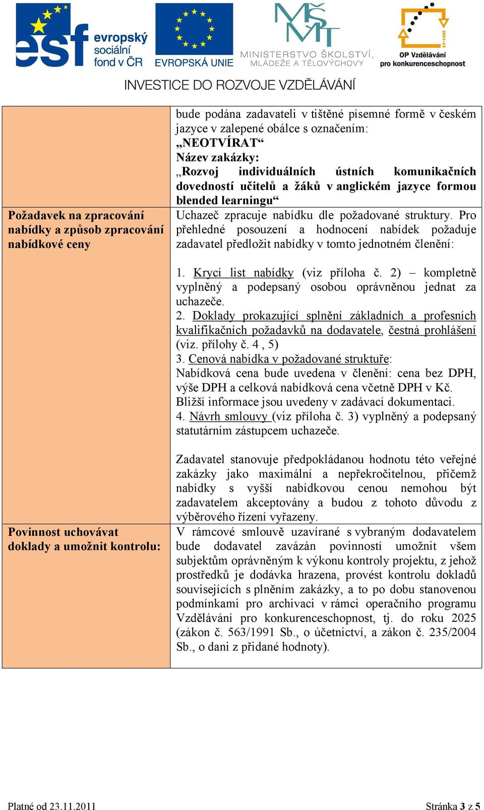 Pro přehledné posouzení a hodnocení nabídek požaduje zadavatel předložit nabídky v tomto jednotném členění: 1. Krycí list nabídky (viz příloha č.