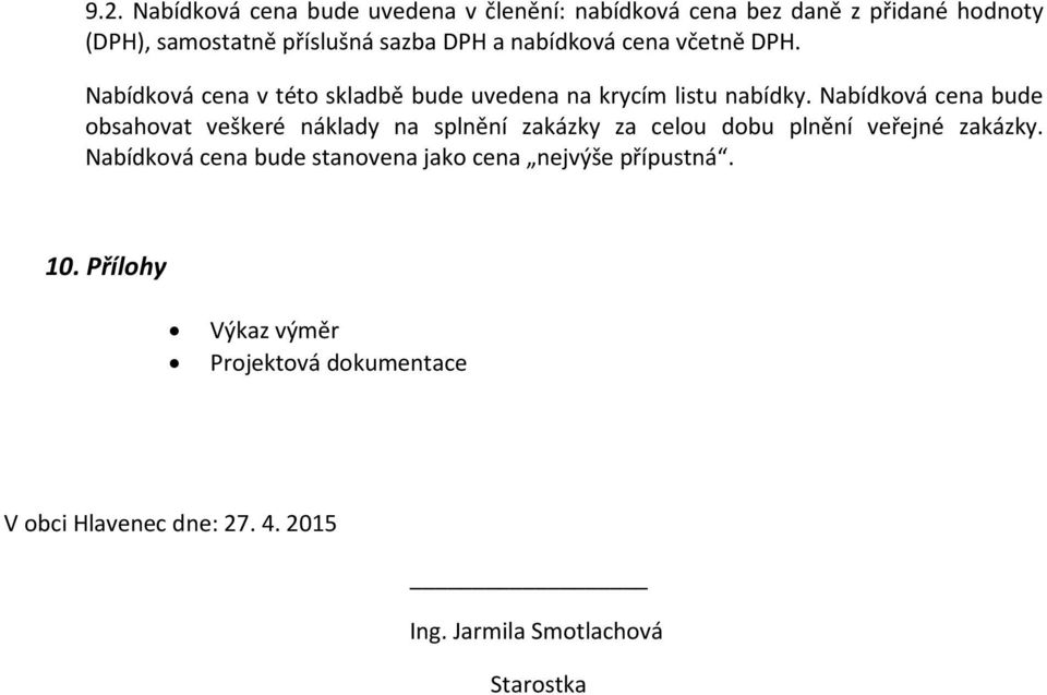 Nabídková cena bude obsahovat veškeré náklady na splnění zakázky za celou dobu plnění veřejné zakázky.