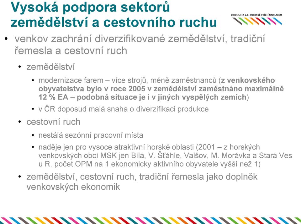 snaha o diverzifikaci produkce cestovní ruch nestálá sezónní pracovní místa naděje jen pro vysoce atraktivní horské oblasti (2001 z horských venkovských obcí MSK jen Bílá, V.