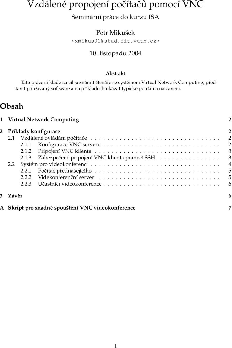 Obsah 1 Virtual Network Computing 2 2 Příklady konfigurace 2 2.1 Vzdálené ovládání počítače................................ 2 2.1.1 Konfigurace VNC serveru............................. 2 2.1.2 Připojení VNC klienta.