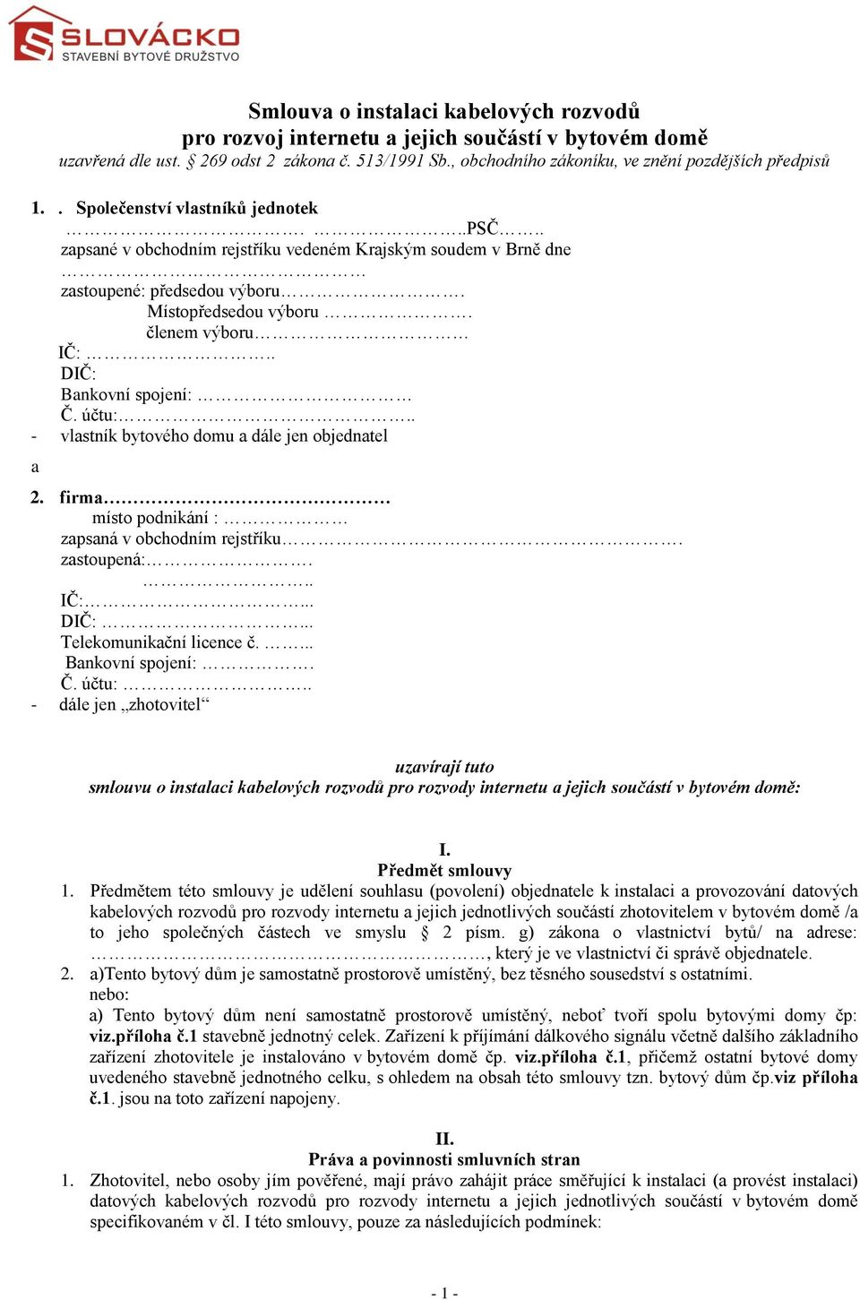 . DIČ: Bankovní spojení: Č. účtu:.. - vlastník bytového domu a dále jen objednatel a 2. firma místo podnikání : zapsaná v obchodním rejstříku. zastoupená:... IČ:... DIČ:... Telekomunikační licence č.