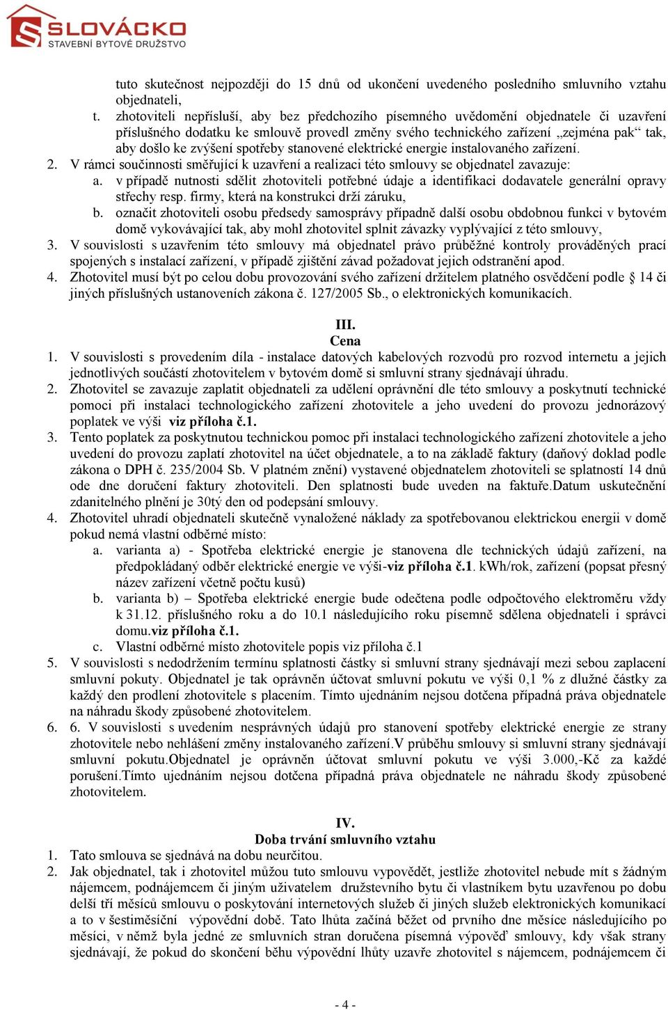 spotřeby stanovené elektrické energie instalovaného zařízení. 2. V rámci součinnosti směřující k uzavření a realizaci této smlouvy se objednatel zavazuje: a.