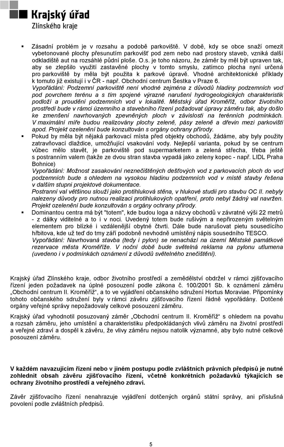 Vhodné architektonické příklady k tomuto již existují i v ČR - např. Obchodní centrum Šestka v Praze 6.