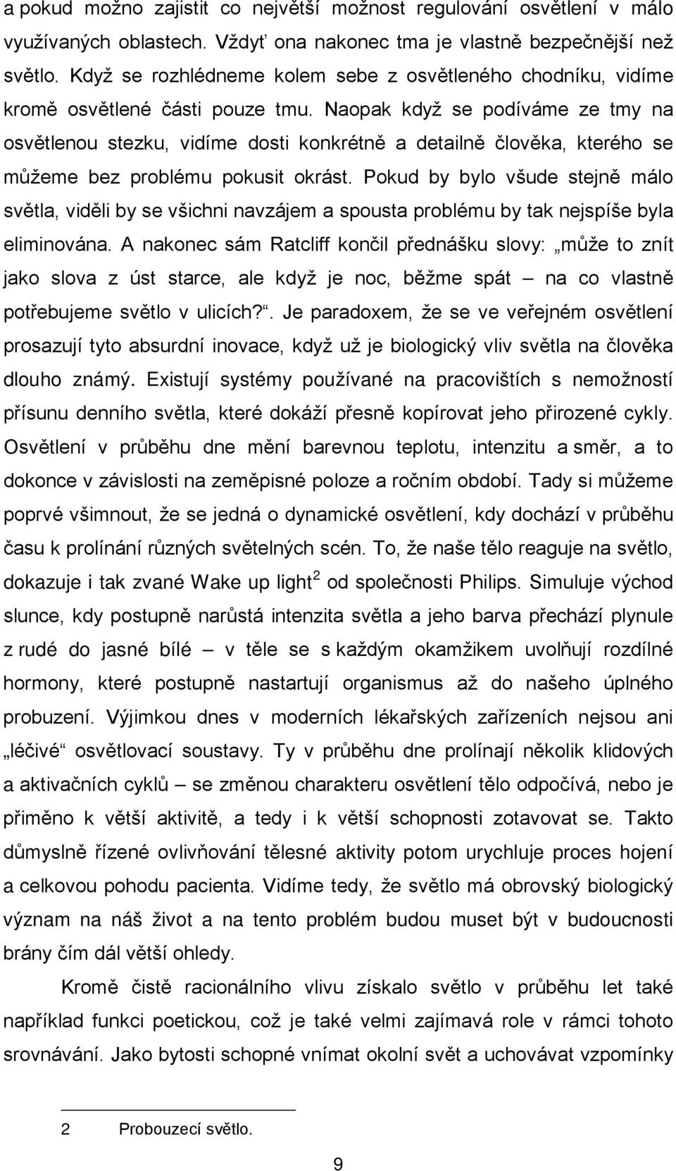 Naopak když se podíváme ze tmy na osvětlenou stezku, vidíme dosti konkrétně a detailně člověka, kterého se můžeme bez problému pokusit okrást.