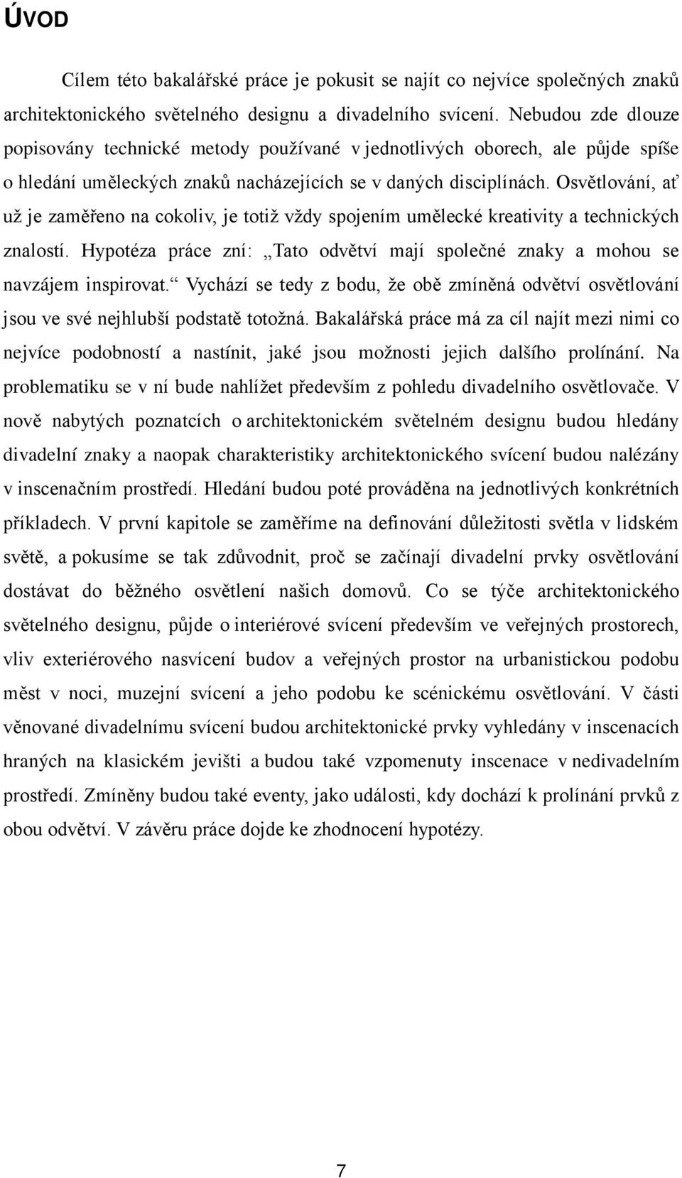 Osvětlování, ať už je zaměřeno na cokoliv, je totiž vždy spojením umělecké kreativity a technických znalostí. Hypotéza práce zní: Tato odvětví mají společné znaky a mohou se navzájem inspirovat.