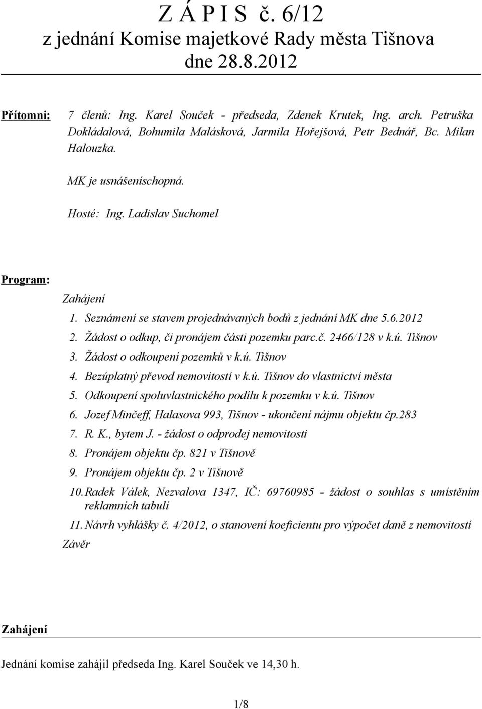 Seznámení se stavem projednávaných bodů z jednání MK dne 5.6.2012 2. Žádost o odkup, či pronájem části pozemku parc.č. 2466/128 v k.ú. Tišnov 3. Žádost o odkoupení pozemků v k.ú. Tišnov 4.