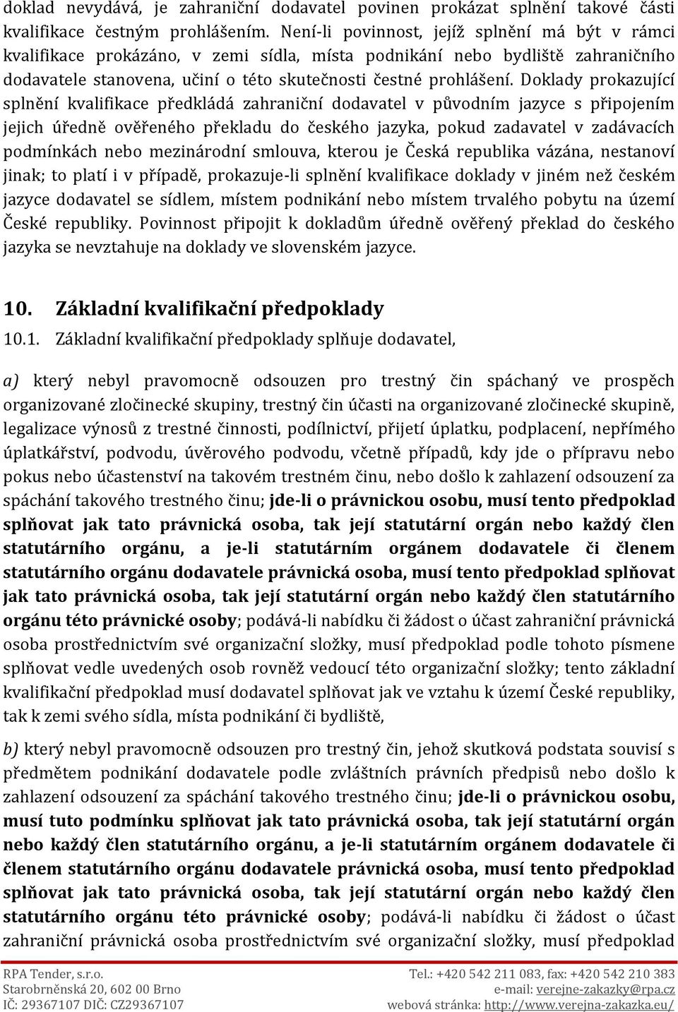 Doklady prokazující splnění kvalifikace předkládá zahraniční dodavatel v původním jazyce s připojením jejich úředně ověřeného překladu do českého jazyka, pokud zadavatel v zadávacích podmínkách nebo