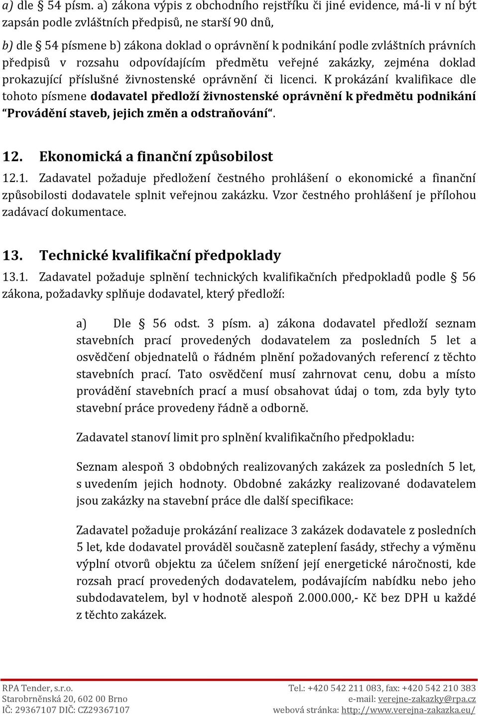 právních předpisů v rozsahu odpovídajícím předmětu veřejné zakázky, zejména doklad prokazující příslušné živnostenské oprávnění či licenci.