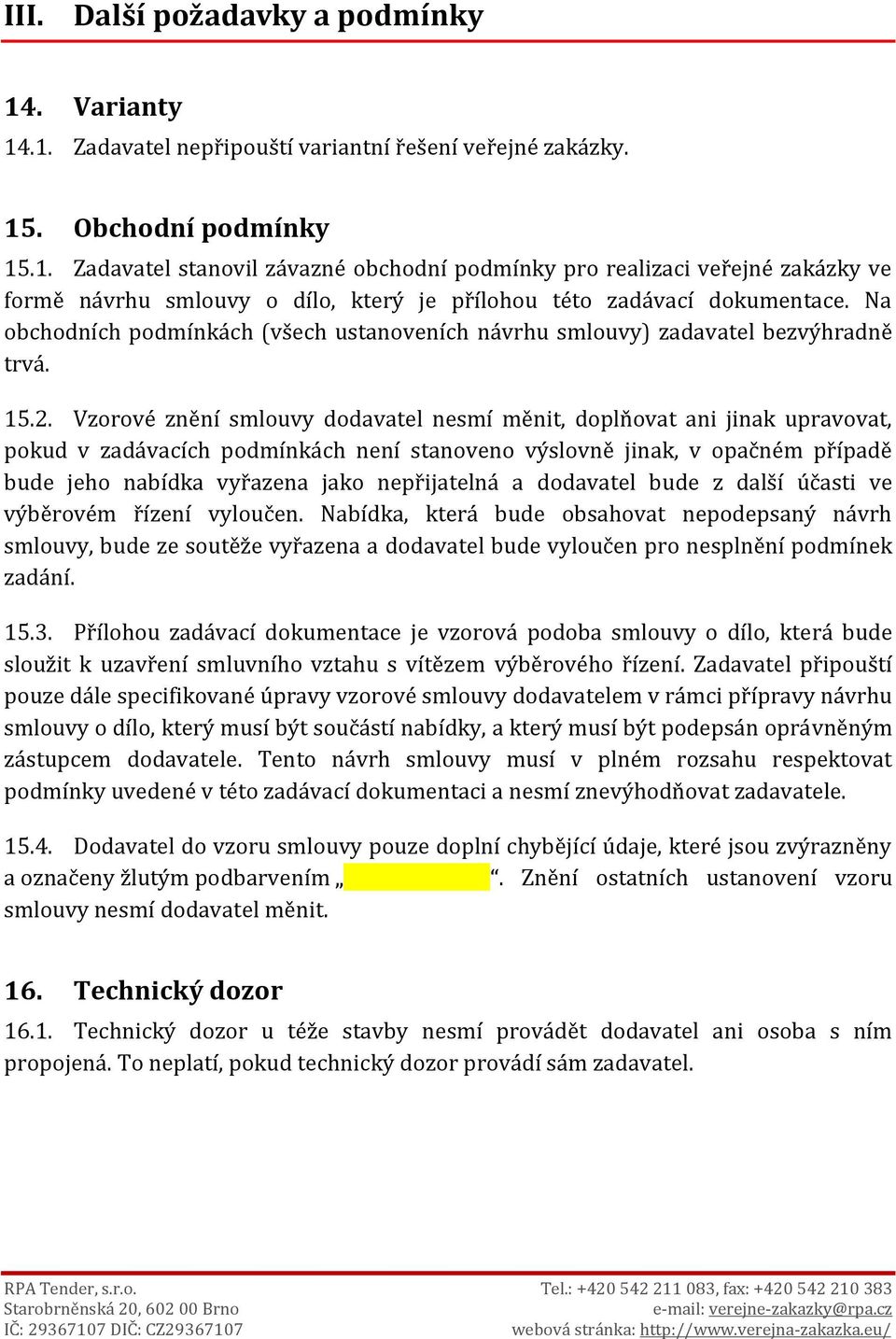 Vzorové znění smlouvy dodavatel nesmí měnit, doplňovat ani jinak upravovat, pokud v zadávacích podmínkách není stanoveno výslovně jinak, v opačném případě bude jeho nabídka vyřazena jako nepřijatelná