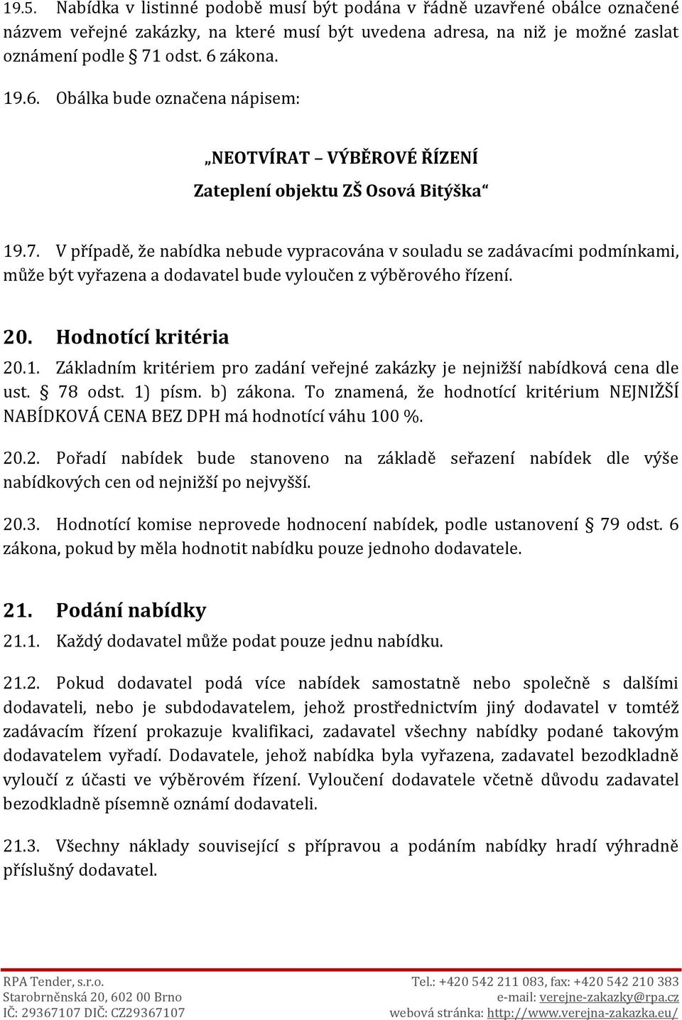 V případě, že nabídka nebude vypracována v souladu se zadávacími podmínkami, může být vyřazena a dodavatel bude vyloučen z výběrového řízení. 20. Hodnotící kritéria 20.1.