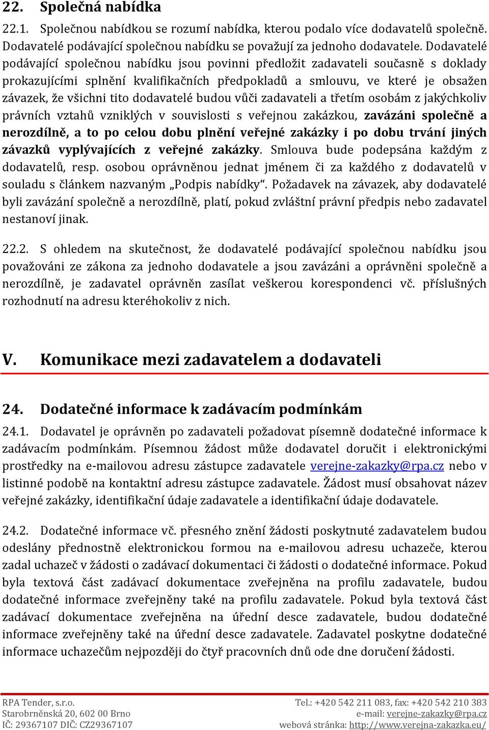 dodavatelé budou vůči zadavateli a třetím osobám z jakýchkoliv právních vztahů vzniklých v souvislosti s veřejnou zakázkou, zavázáni společně a nerozdílně, a to po celou dobu plnění veřejné zakázky i