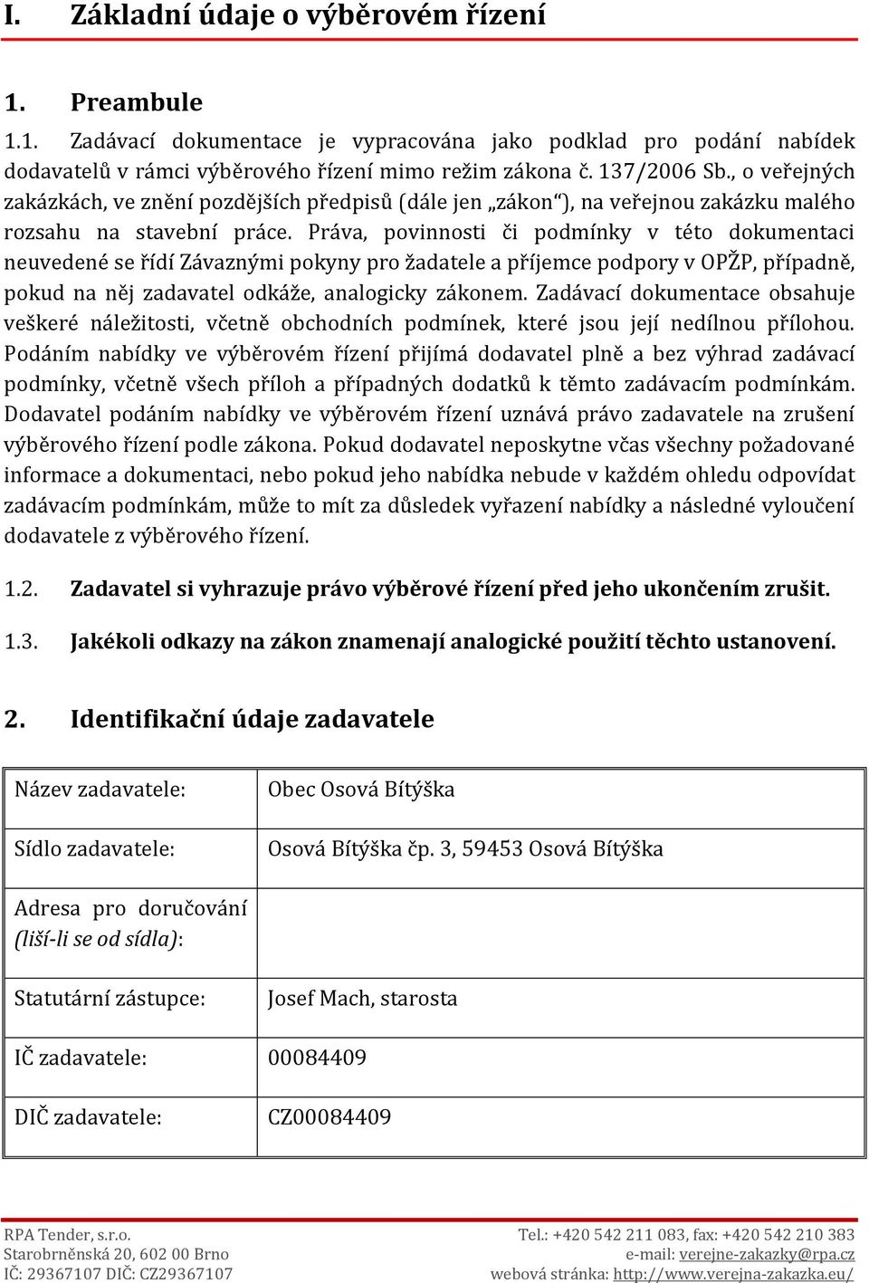 Práva, povinnosti či podmínky v této dokumentaci neuvedené se řídí Závaznými pokyny pro žadatele a příjemce podpory v OPŽP, případně, pokud na něj zadavatel odkáže, analogicky zákonem.