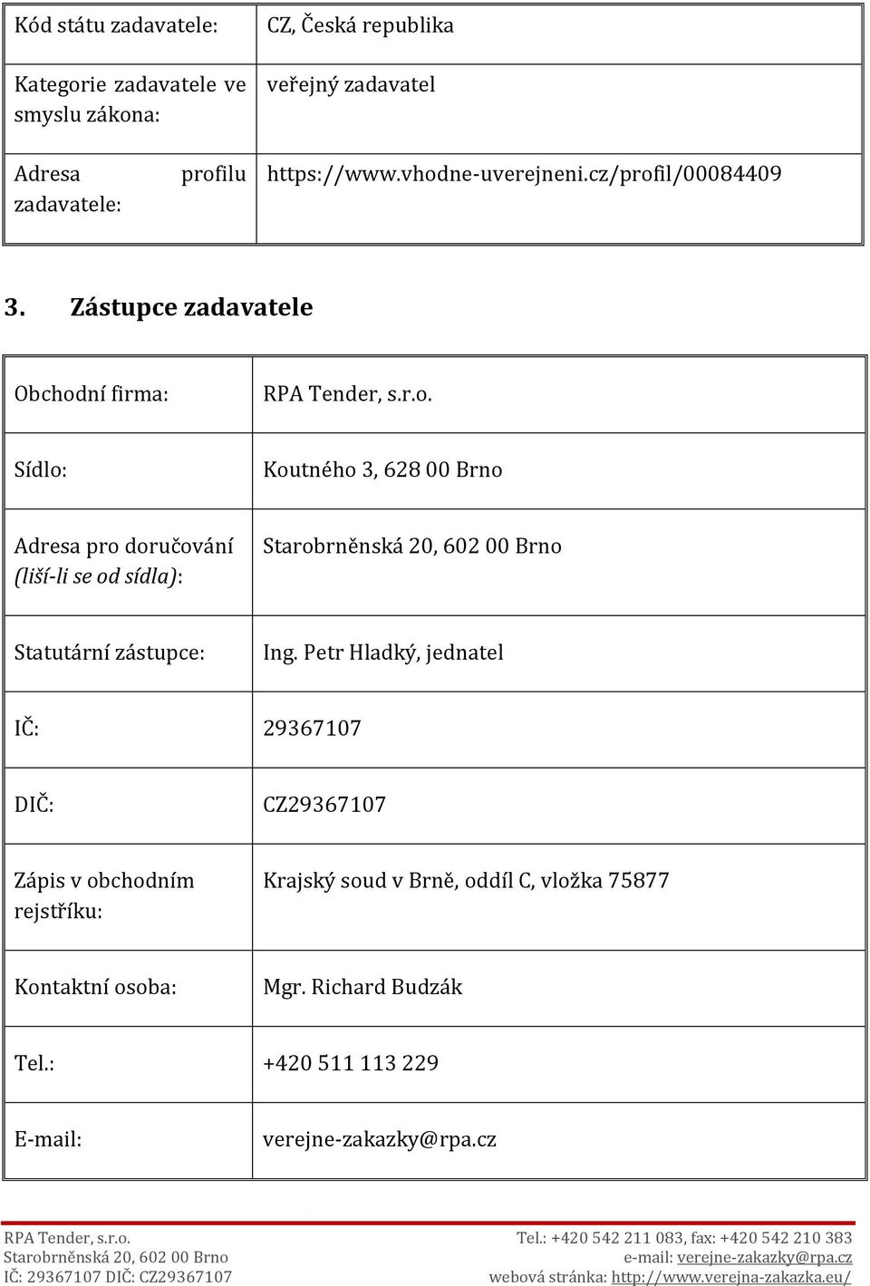 Petr Hladký, jednatel IČ: 29367107 DIČ: CZ29367107 Zápis v obchodním rejstříku: Krajský soud v Brně, oddíl C, vložka 75877 Kontaktní