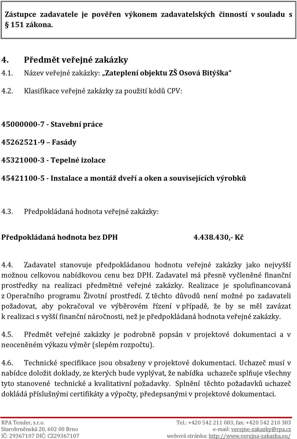 438.430,- Kč 4.4. Zadavatel stanovuje předpokládanou hodnotu veřejné zakázky jako nejvyšší možnou celkovou nabídkovou cenu bez DPH.