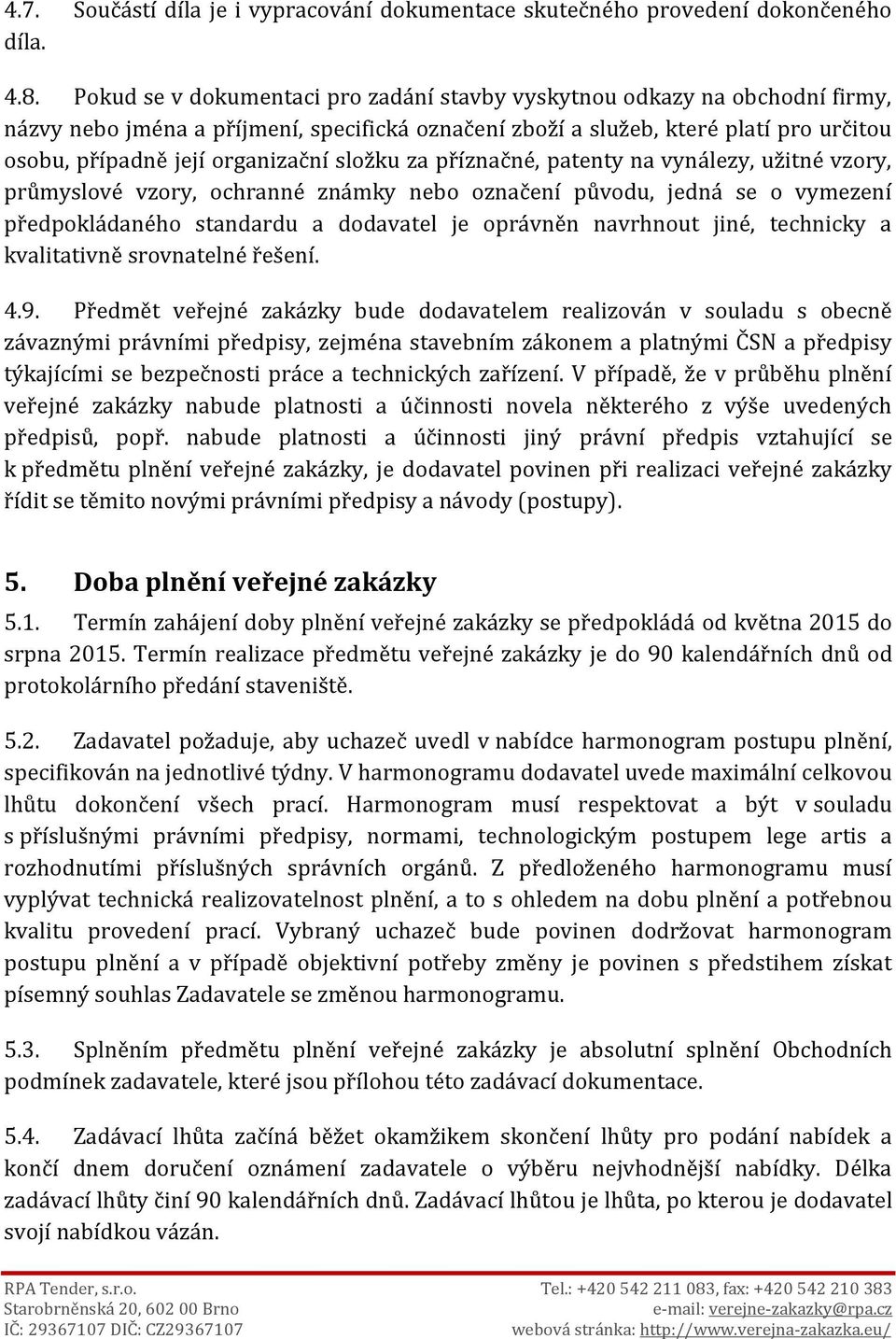 složku za příznačné, patenty na vynálezy, užitné vzory, průmyslové vzory, ochranné známky nebo označení původu, jedná se o vymezení předpokládaného standardu a dodavatel je oprávněn navrhnout jiné,