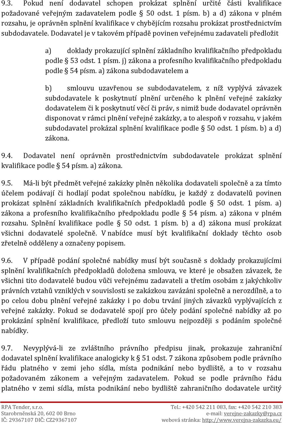 Dodavatel je v takovém případě povinen veřejnému zadavateli předložit a) doklady prokazující splnění základního kvalifikačního předpokladu podle 53 odst. 1 písm.