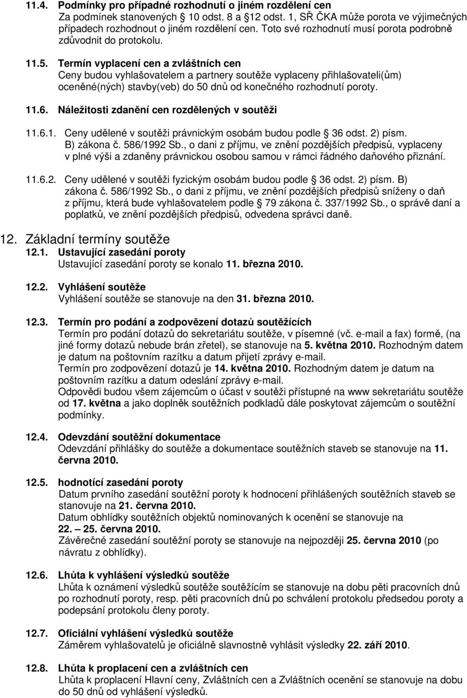 Termín vyplacení cen a zvláštních cen Ceny budou vyhlašovatelem a partnery soutěže vyplaceny přihlašovateli(ům) oceněné(ných) stavby(veb) do 50 dnů od konečného rozhodnutí poroty. 11.6.