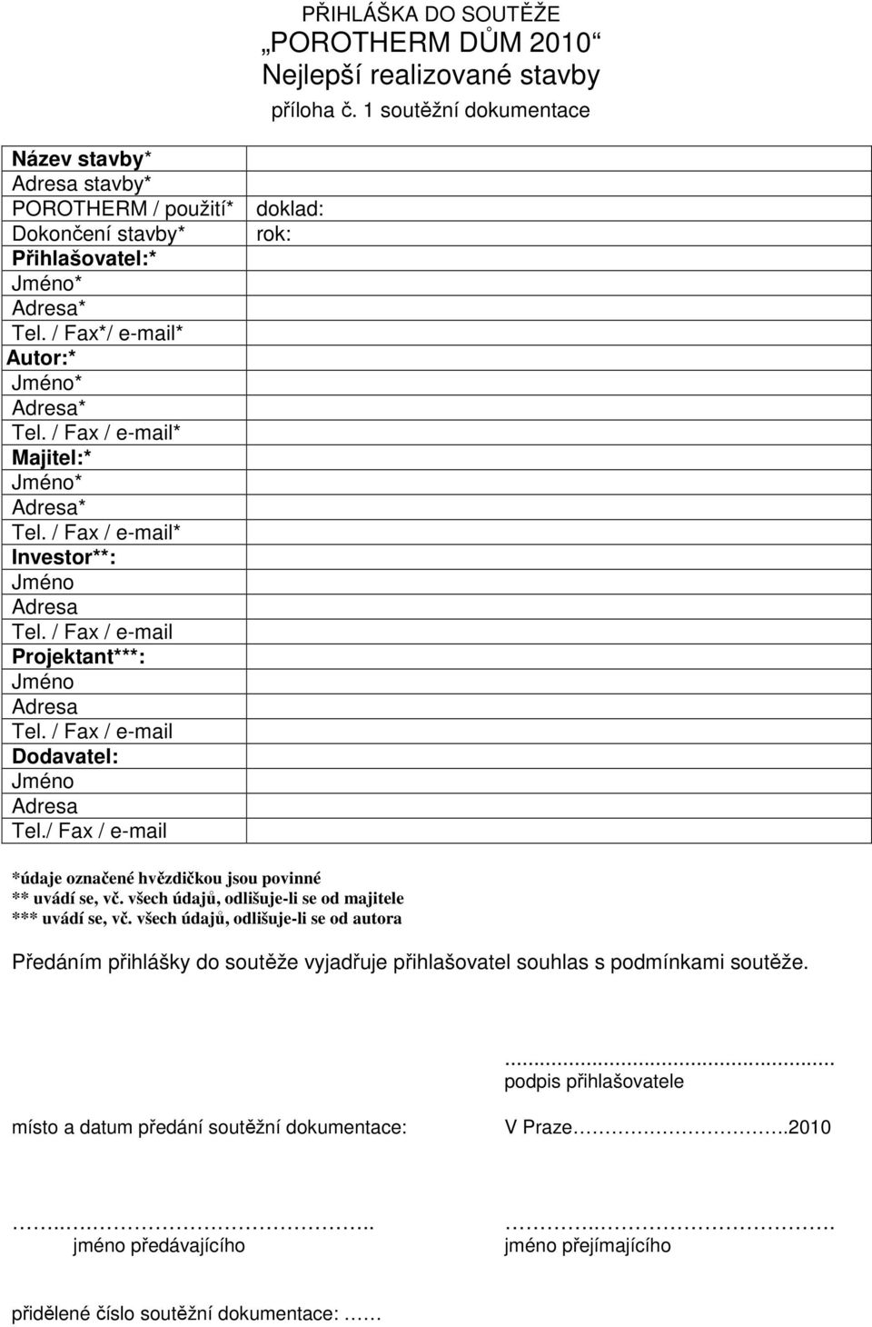 / Fax / e-mail* Majitel:* Jméno* Adresa* Tel. / Fax / e-mail* Investor**: Jméno Adresa Tel. / Fax / e-mail Projektant***: Jméno Adresa Tel. / Fax / e-mail Dodavatel: Jméno Adresa Tel.