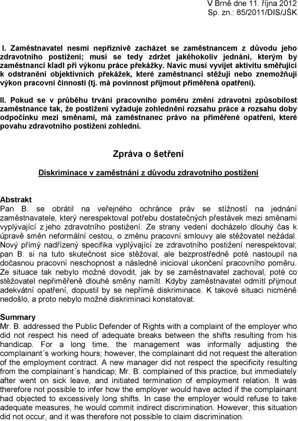 Navíc musí vyvíjet aktivitu směřující k odstranění objektivních překážek, které zaměstnanci stěžují nebo znemožňují výkon pracovní činnosti (tj. má povinnost přijmout přiměřená opatření). II.