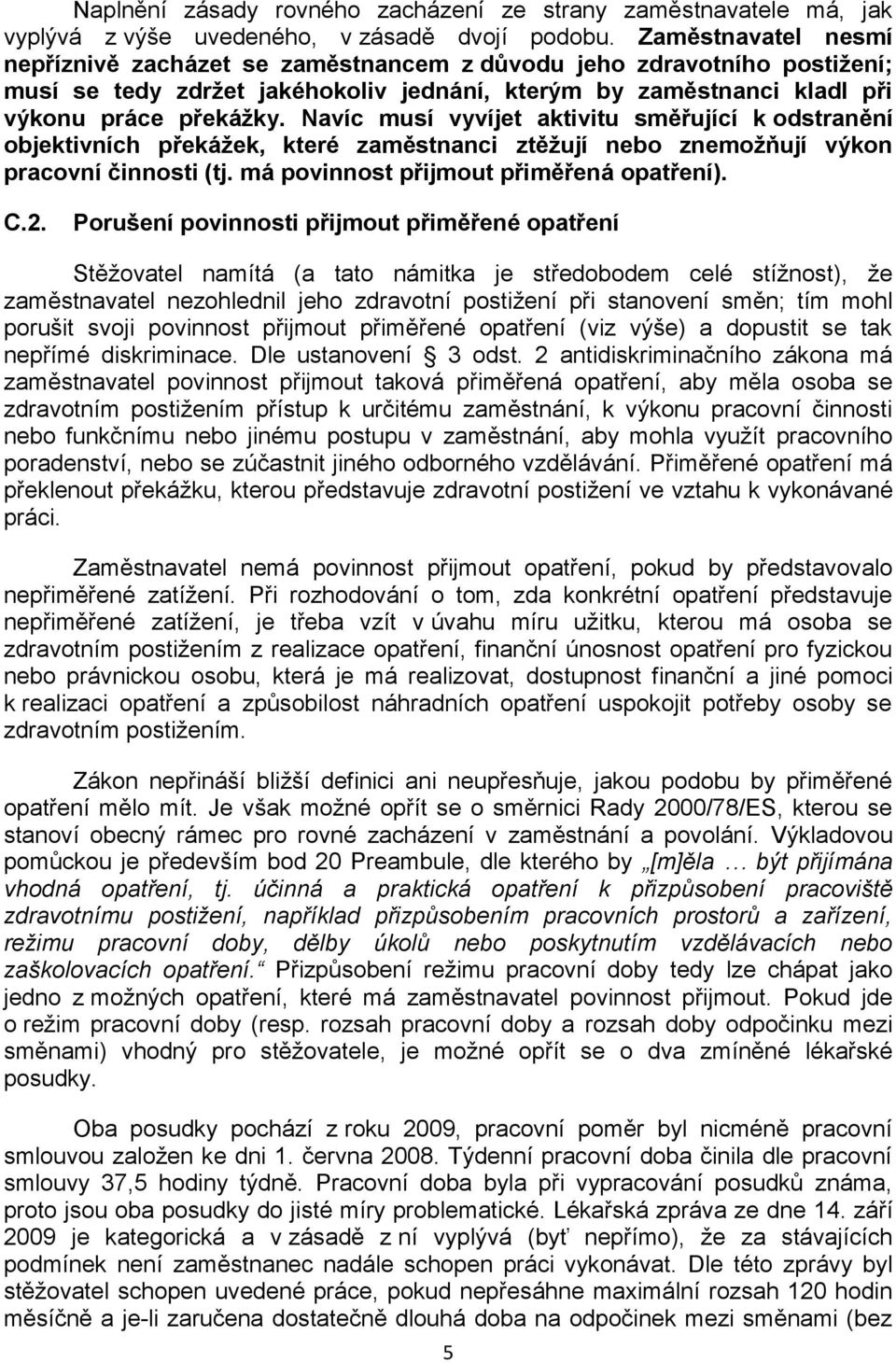 Navíc musí vyvíjet aktivitu směřující k odstranění objektivních překážek, které zaměstnanci ztěžují nebo znemožňují výkon pracovní činnosti (tj. má povinnost přijmout přiměřená opatření). C.2.