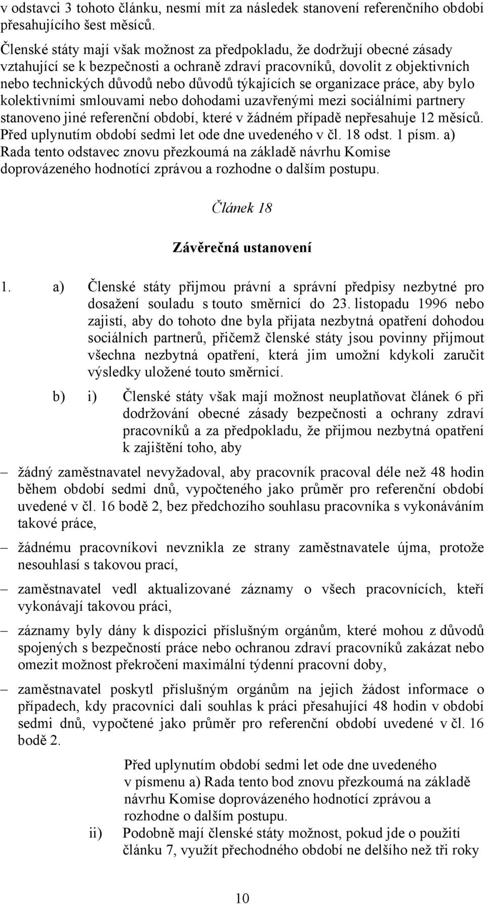 týkajících se organizace práce, aby bylo kolektivními smlouvami nebo dohodami uzavřenými mezi sociálními partnery stanoveno jiné referenční období, které v žádném případě nepřesahuje 12 měsíců.