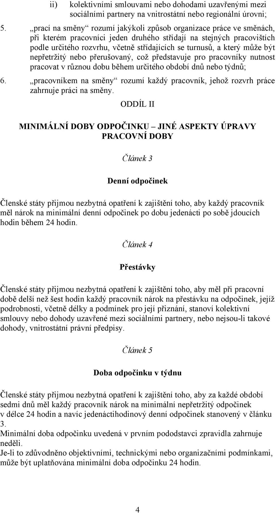 který může být nepřetržitý nebo přerušovaný, což představuje pro pracovníky nutnost pracovat v různou dobu během určitého období dnů nebo týdnů; 6.