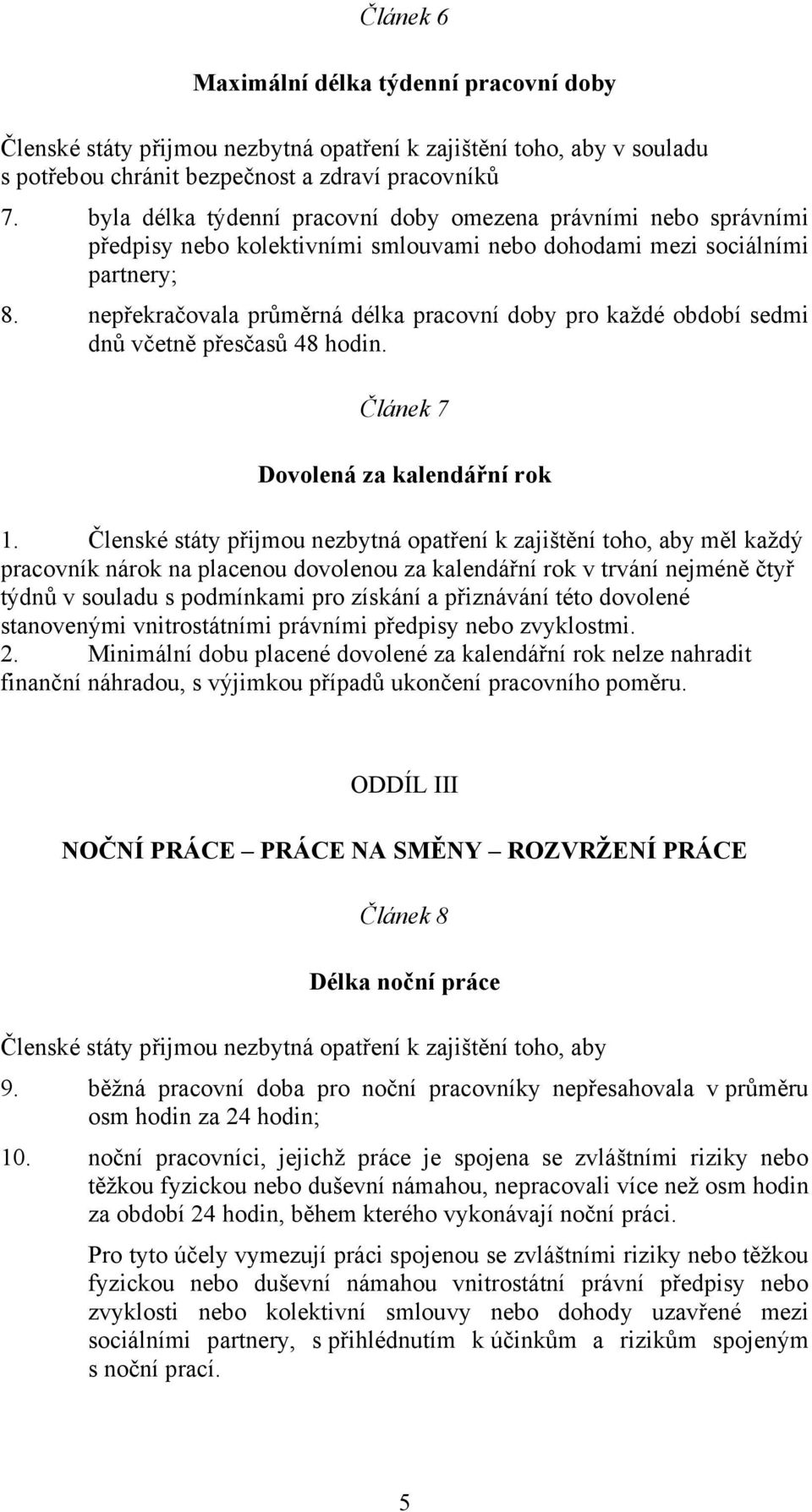 nepřekračovala průměrná délka pracovní doby pro každé období sedmi dnů včetně přesčasů 48 hodin. Článek 7 Dovolená za kalendářní rok 1.