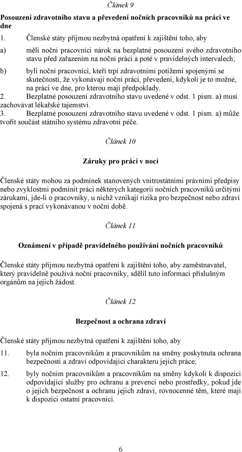 intervalech; b) byli noční pracovníci, kteří trpí zdravotními potížemi spojenými se skutečností, že vykonávají noční práci, převedeni, kdykoli je to možné, na práci ve dne, pro kterou mají