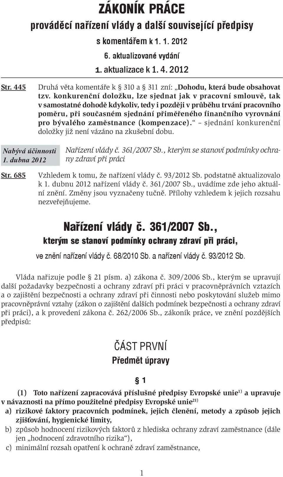 konkurenční doložku, lze sjednat jak v pracovní smlouvě, tak v samostatné dohodě kdykoliv, tedy i později v průběhu trvání pracovního poměru, při současném sjednání přiměřeného finančního vyrovnání