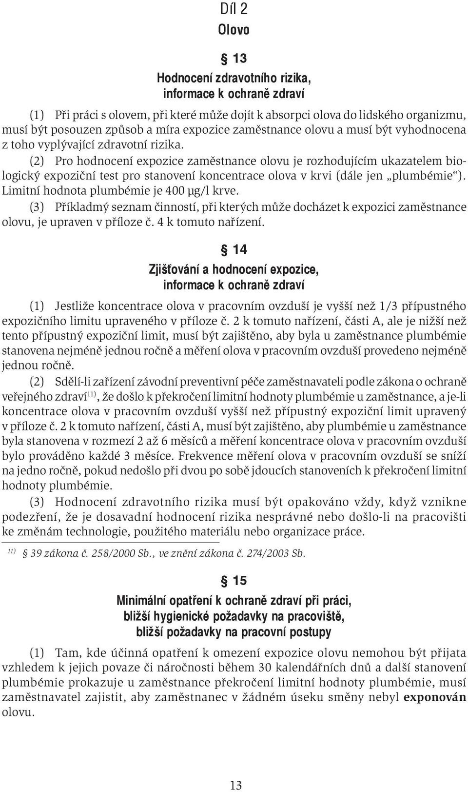 (2) Pro hodnocení expozice zaměstnance olovu je rozhodujícím ukazatelem biologický expoziční test pro stanovení koncentrace olova v krvi (dále jen plumbémie ).