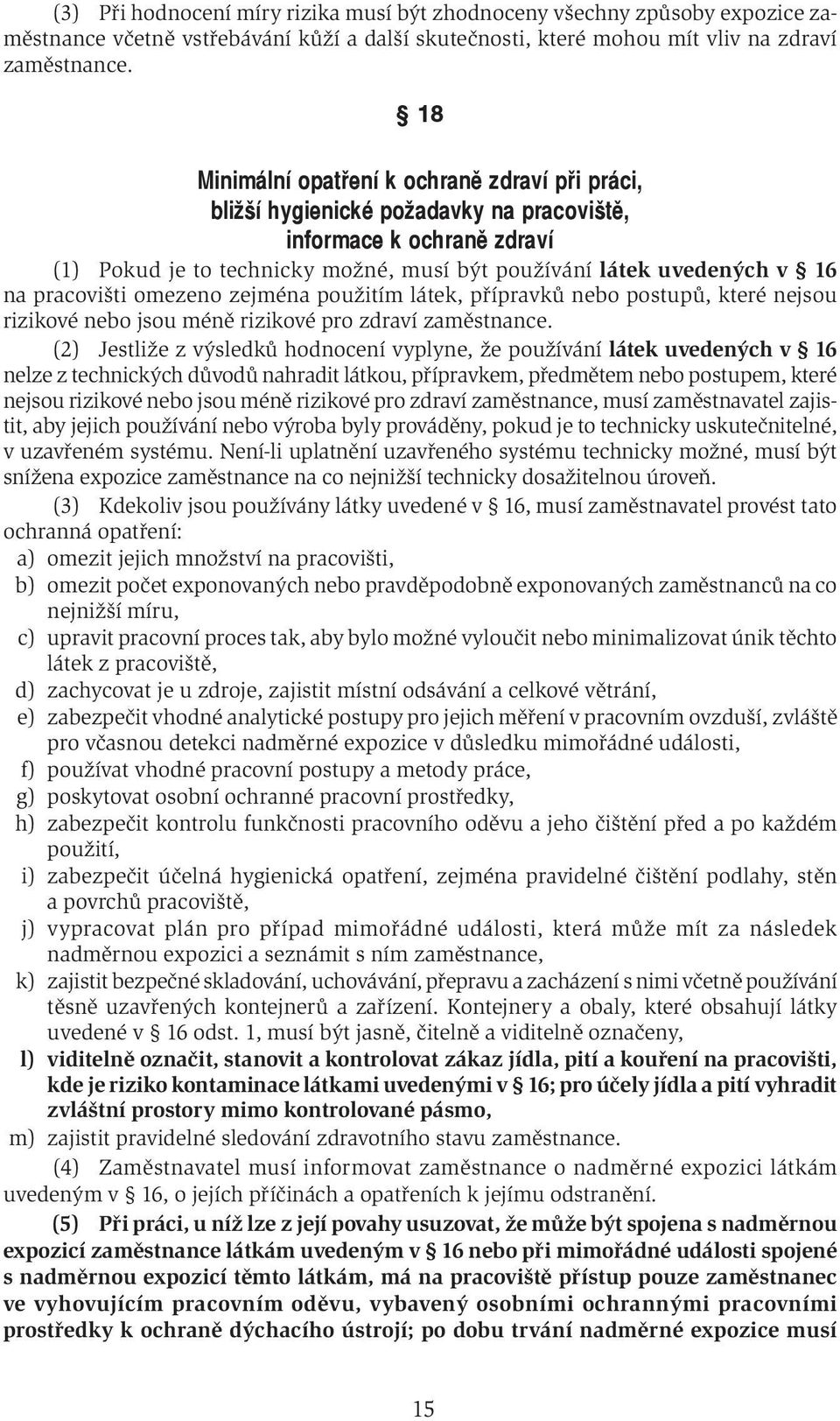 pracovišti omezeno zejména použitím látek, přípravků nebo postupů, které nejsou rizikové nebo jsou méně rizikové pro zdraví zaměstnance.