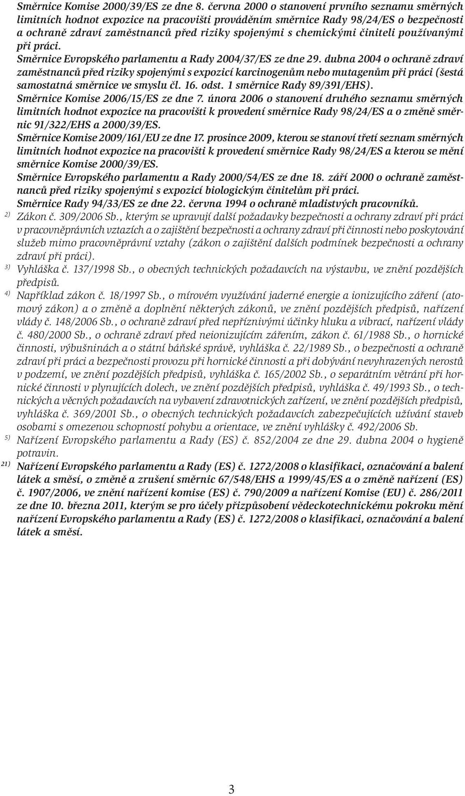 chemickými činiteli používanými při práci. Směrnice Evropského parlamentu a Rady 2004/37/ES ze dne 29.