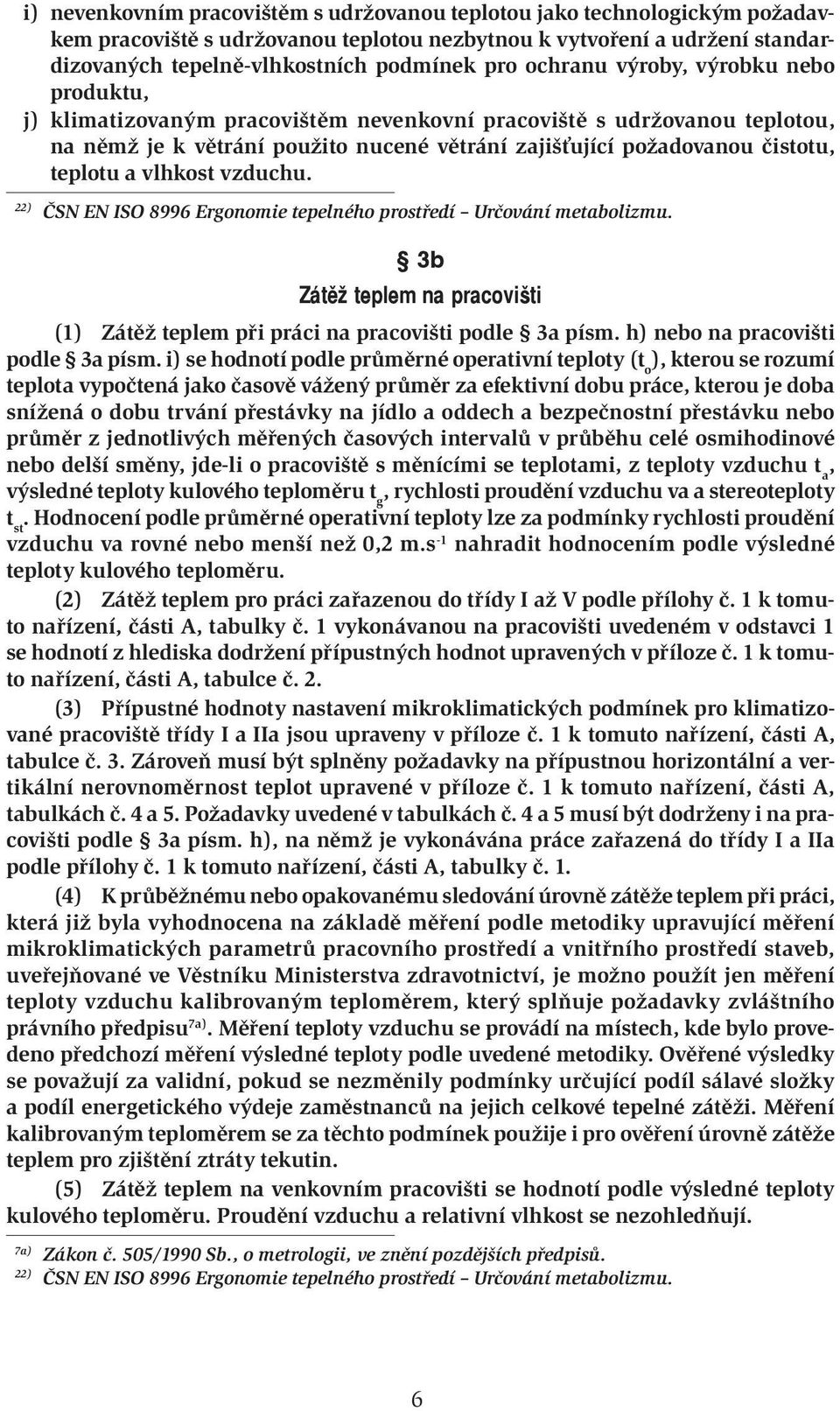 a vlhkost vzduchu. 22) ČSN EN ISO 8996 Ergonomie tepelného prostředí Určování metabolizmu. 3b Zátěž teplem na pracovišti (1) Zátěž teplem při práci na pracovišti podle 3a písm.