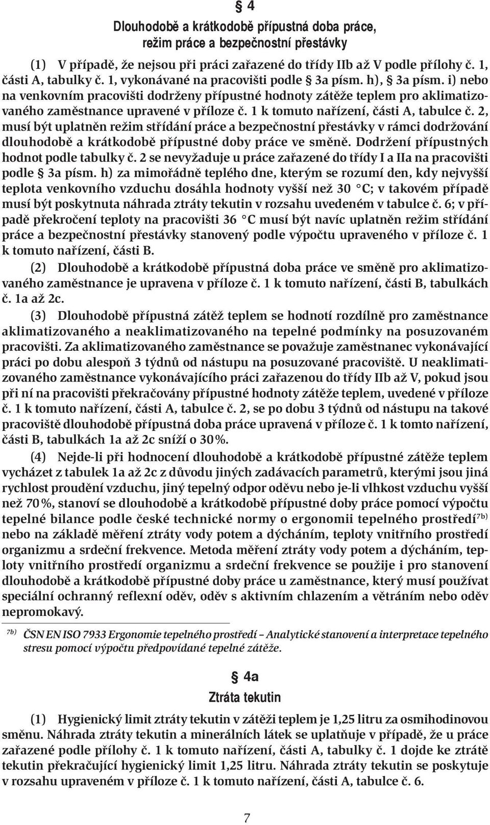 1 k tomuto nařízení, části A, tabulce č. 2, musí být uplatněn režim střídání práce a bezpečnostní přestávky v rámci dodržování dlouhodobě a krátkodobě přípustné doby práce ve směně.