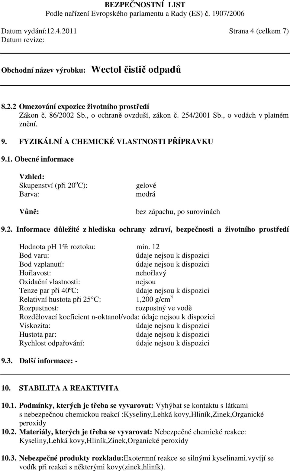 12 Bod varu: Bod vzplanutí: Hořlavost: nehořlavý Oxidační vlastnosti: nejsou Tenze par při 40ºC: Relativní hustota při 25 C: 1,200 g/cm 3 Rozpustnost: rozpustný ve vodě Rozdělovací koeficient