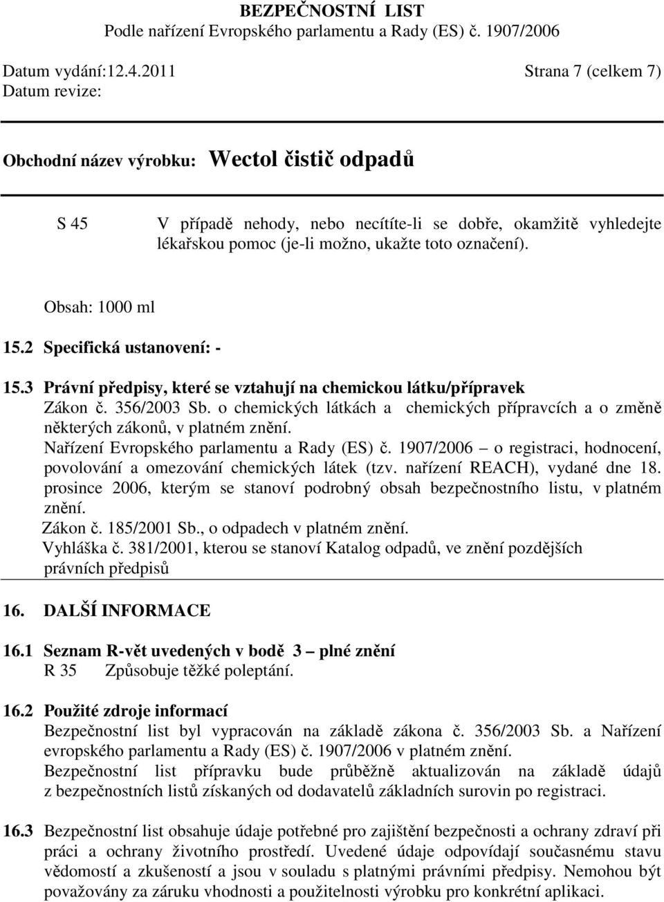 o chemických látkách a chemických přípravcích a o změně některých zákonů, v platném znění. Nařízení Evropského parlamentu a Rady (ES) č.