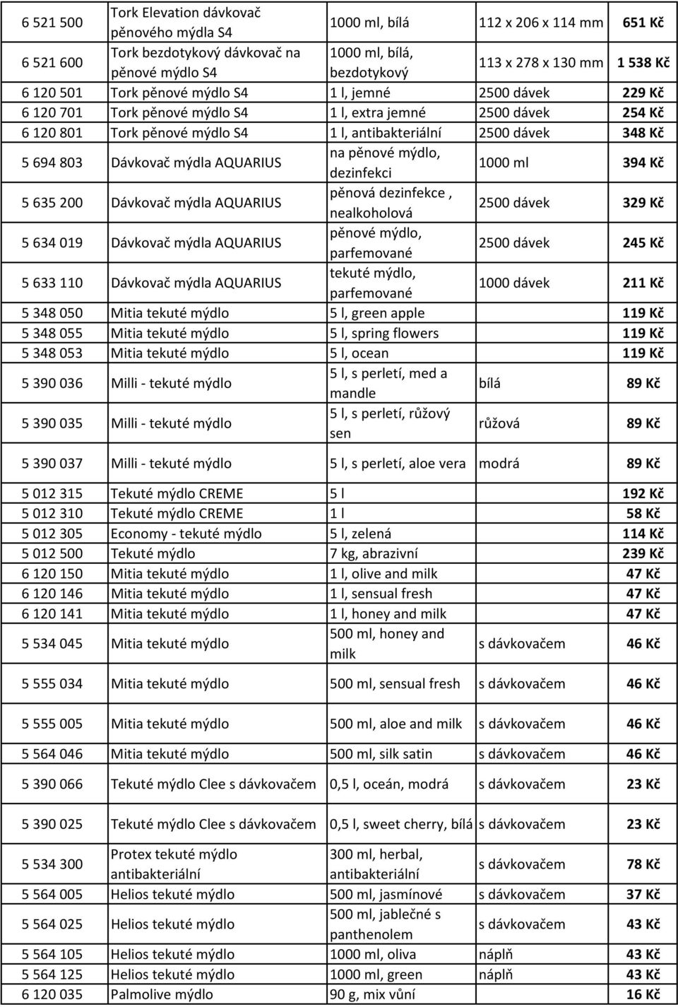 5 694 803 Dávkovač mýdla AQUARIUS na pěnové mýdlo, dezinfekci 1000 ml 394 Kč 5 635 200 Dávkovač mýdla AQUARIUS pěnová dezinfekce, nealkoholová 2500 dávek 329 Kč 5 634 019 Dávkovač mýdla AQUARIUS